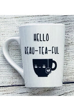 Load image into Gallery viewer, Mug with Tea Quoted &quot;Hello Beau-Tea-Ful&quot; - 14 oz
