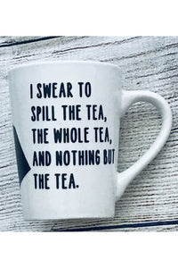 Mug with Tea Quoted "I swear to spill the tea the whole tea and nothing but the tea" - 14 oz